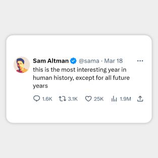 Sam Altman quote "this is the most interesting year in human history" Sticker